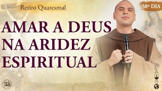 Amar a Deus na aridez espiritual  Retiro Quaresmal 2022  Pregação  38 [upl. by Rratsal]