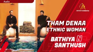 Tham Denaa  තම් දෙනා   Ethnic Woman  Bathiya amp Santhush  Official Audio  Sinhala Songs [upl. by East]