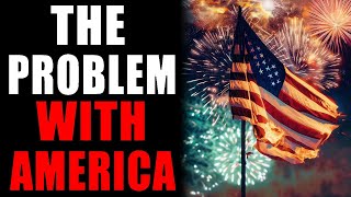 July 4th The Problem With America [upl. by Conger979]