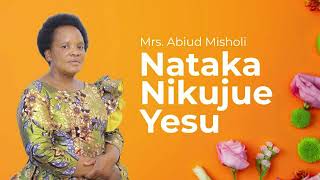 Nataka nikujue Yesu  Mrs Abiud Misholi Official Music Audio [upl. by Vadnee]