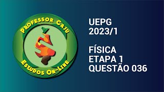 UEPG 20231  FÍSICA  ETAPA 1  QUESTÃO 036 [upl. by Nelyaw]