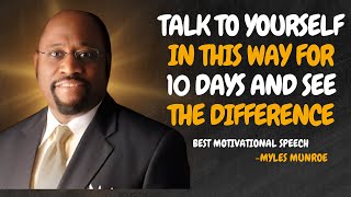 TALK TO YOURSELF IN THIS WAY FOR 10 DAYS AND SEE THE DIFFERENCE  Dr Myles Munroe Motivation Speech [upl. by Nnylhtak]