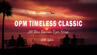 TIMELESS CLASSIC OPM  Lyrics  RELAXING BEAUTIFUL LOVE SONGS 70s 80s 90s PLAYLIST [upl. by Arbma]