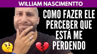 Como Fazer Ele Perceber que Está te PERDENDO  William Nascimentto [upl. by Ohcamac]