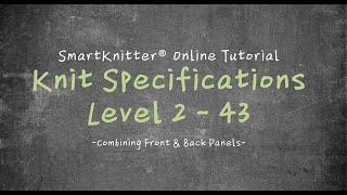 SmartKnitter  Knit Specifications Level 2  Class 43 Combining Front amp Back Panels [upl. by Eirised]