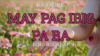 MAY PAG IBIG PA BA  BING RODRIGO  KARAOKE [upl. by Ernest]