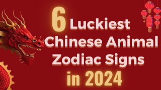 6 Luckiest Chinese Animal Zodiac Signs in 2024 [upl. by Chapel]