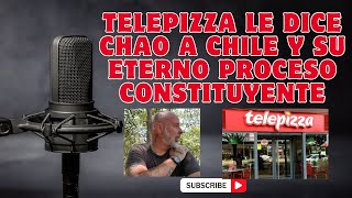 Telepizza le dice chao a Chile y su eterno proceso constituyente [upl. by Irwinn600]