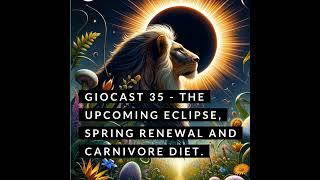 Giocast 35  spring renewal upcoming eclipse and the carnivore diet [upl. by Obellia]