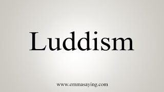 How To Say Luddism [upl. by Tabber]