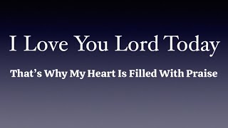 I Love You Lord Today That’s Why My Heart Is Filled With Praise [upl. by Oneil]