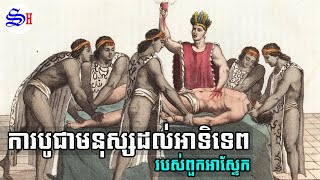 EP 036  ការសម្លាប់មនុស្សបូជាអាទិទេពក្នុងអារ្យធម៌អាស្ទែក The Aztecs Human Sacrifice [upl. by Ayhtnic]