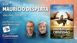 19  PAINÉIS DA OBSESSÃO  Maurício Desperta  com Marcelo Uchôa e Leila Wermelinger [upl. by Ayiak238]