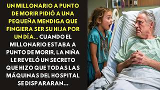 UN MILLONARIO A PUNTO DE MORIR PIDIÓ A UNA PEQUEÑA MENDIGA QUE FINGIERA SER SU HIJA POR UN DÍA [upl. by Jannelle642]