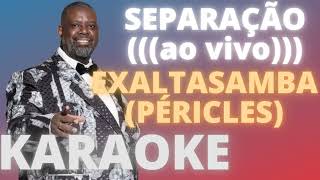 SEPARAÇÃO ao vivo EXALTASAMBA PÉRICLES KARAOKE COMPLETO [upl. by Oraneg829]