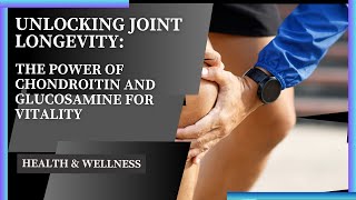 Unlocking Joint Longevity The Power of Chondroitin and Glucosamine for Vitality [upl. by Kristos]