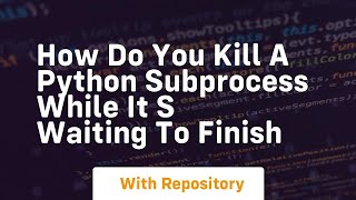 How do you kill a Python subprocess while it s waiting to finish [upl. by Lisan]