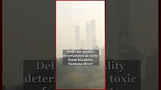 Delhi air quality deteriorates as toxic foam blankets Yamuna River [upl. by Terraj595]