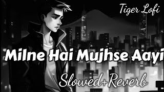 Milne Hai Mujhse Aayi  Lyrics SlowedReverb [upl. by Behnken]