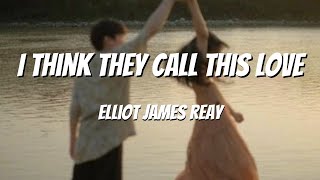 Elliot James Reay I Think They Call This Love Lyrics [upl. by Naeroled]