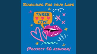 Searching For Your Love feat Three Five Project 50 Rework [upl. by Idola471]