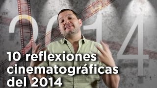 10 reflexiones cinéfilas sobre el 2014 [upl. by Chere108]