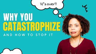 Why You Catastrophize and How To Stop It [upl. by Che]