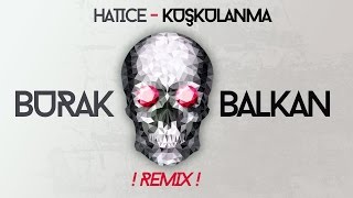 Hatice  Kuşkulanma  Burak Balkan Club Remix  Bomba [upl. by Mascia107]