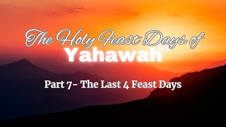 THE HOLY FEAST DAYS OF YAHAWAH  Part 7 The Last 4 Feast Days [upl. by Anaul]