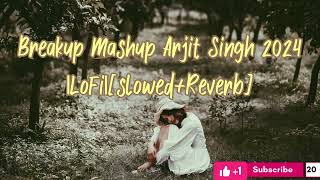 Breakup Mashup Arjit Singh 2024😍LoFiSlowedampReverb Use Earphones Compulsory🎧 [upl. by Mojgan]