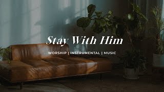 Stay With Him  Soaking Worship Music Into Heavenly Sounds  Instrumental Soaking Worship [upl. by Id]