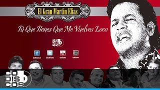 Tú Que Tienes Que Me Vuelves Loco El Gran Martín Elías  Audio [upl. by Nywles630]