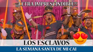 Comparsa LOS ESCLAVOS Pasodoble LA SEMANA SANTA DE MI CAI con LETRA SEMIFINAL coac2023 cadiz [upl. by Ohaus]