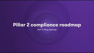 Part 7 Pillar 2 compliance roadmap  Filing returns [upl. by Mihalco]