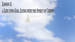 Lesson 3  A Life unto God Living with the Spirit of Christ [upl. by Helsa]