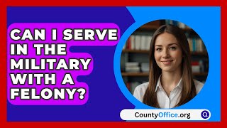 Can I Serve in the Military With a Felony  CountyOfficeorg [upl. by Ainex]