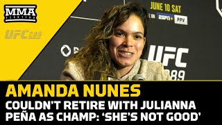 Amanda Nunes Couldn’t Retire With Julianna Peña As Champ ‘She’s Not Good’  UFC 289  MMA Fighting [upl. by Atrim218]