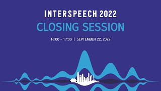 INTERSPEECH 2022 Closing Session [upl. by Leelaj]