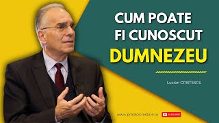 Lucian Cristescu  Cum poate fi cunoscut Dumnezeu  predici creștine [upl. by Ynohtnaluap]