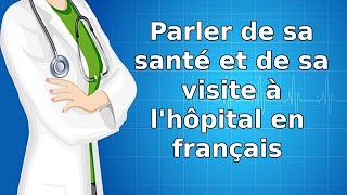 Le lexique de la santé parler de sa santéde sa visite à lhôpital en françaisapprendrelefrancais [upl. by Ahtnahc]