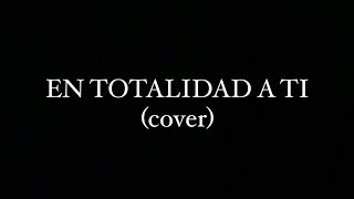 EN TOTALIDAD A TI cover [upl. by Anselmo]