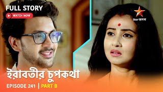 Full Episode  ইরাবতীর চুপকথা  Episode 241  Part B [upl. by Naujtna]