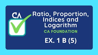 Ratio Proportion Indices and Logarithm  CA Foundation  Ex 1 B 5 [upl. by Chancey]