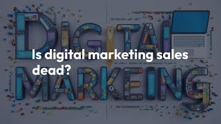 Debunking the Myth Is Digital Marketing Sales Dying [upl. by Spalding698]