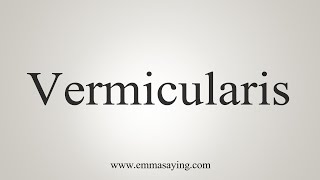 How To Say Vermicularis [upl. by Harrietta]