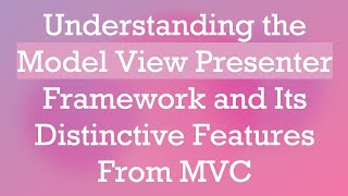 Understanding the Model View Presenter Framework and Its Distinctive Features From MVC [upl. by Jamel175]