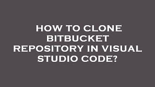 How to clone bitbucket repository in visual studio code [upl. by Akissej636]