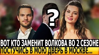 НЕ УПАДИТЕ Стало известно кто заменит Никиту Волкова в сериале Постучись в мою дверь в Москве2 [upl. by Jet]