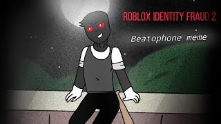 Beatophone meme Roblox Identity Fraud 2 [upl. by Notanhoj198]