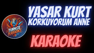 Yaşar Kurt  Korkuyorum Anne Karaoke [upl. by Sorcha243]